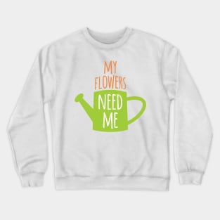 My Flowers Need Me Crewneck Sweatshirt